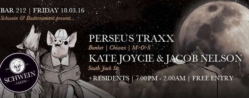 Perseus Traxx / Kate Joycie & Jacob Nelson (South Jack St.) @ 212, Leeds – 18/03/16