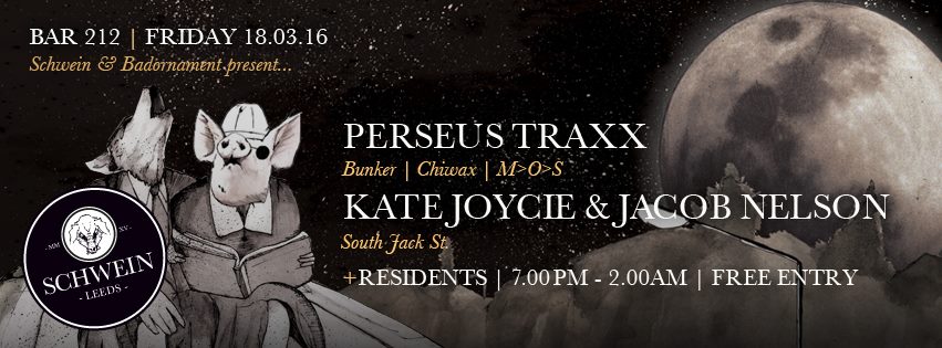 Perseus Traxx / Kate Joycie & Jacob Nelson (South Jack St.) @ 212, Leeds – 18/03/16